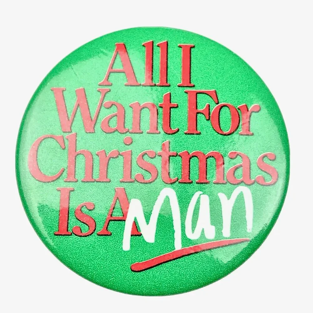 All I want for Christmas is a man Vintage Pin Button Pinback Funny Humor